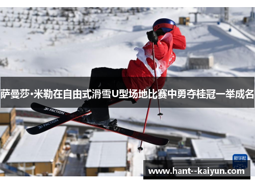 萨曼莎·米勒在自由式滑雪U型场地比赛中勇夺桂冠一举成名