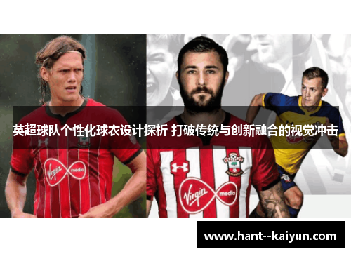 英超球队个性化球衣设计探析 打破传统与创新融合的视觉冲击