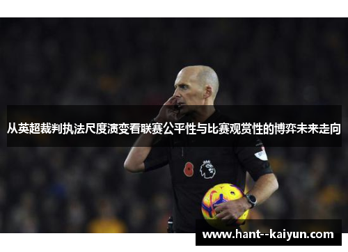 从英超裁判执法尺度演变看联赛公平性与比赛观赏性的博弈未来走向