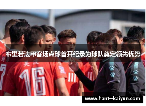 布里若法甲客场点球首开纪录为球队奠定领先优势