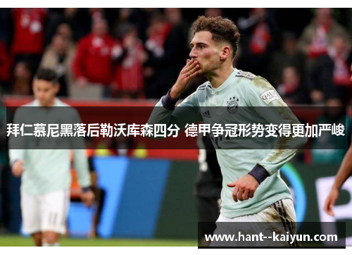 拜仁慕尼黑落后勒沃库森四分 德甲争冠形势变得更加严峻 拜仁慕尼黑落后勒沃库森四分 德甲争冠形势变得更加严峻