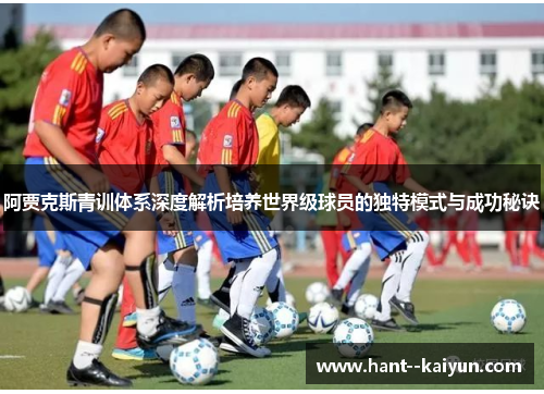 阿贾克斯青训体系深度解析培养世界级球员的独特模式与成功秘诀