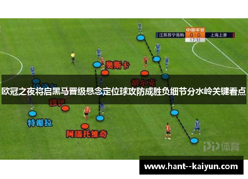 欧冠之夜将启黑马晋级悬念定位球攻防成胜负细节分水岭关键看点 欧冠之夜将启黑马晋级悬念定位球攻防成胜负细节分水岭关键看点